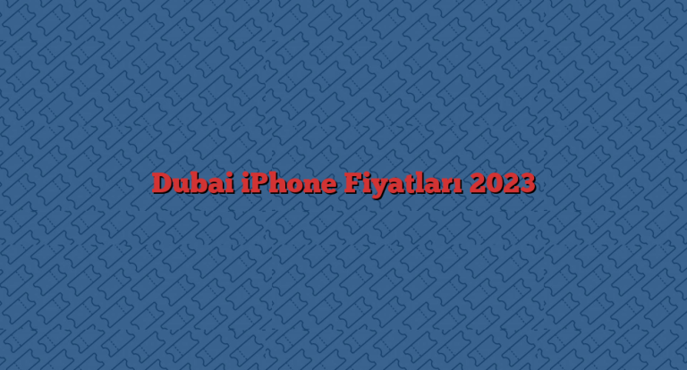Dubai iPhone Fiyatları 2023