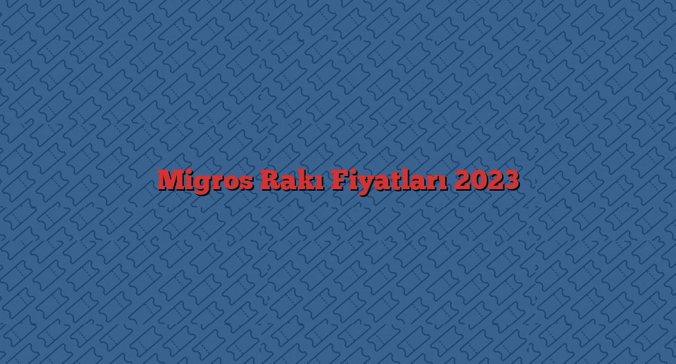 Migros Rakı Fiyatları 2023