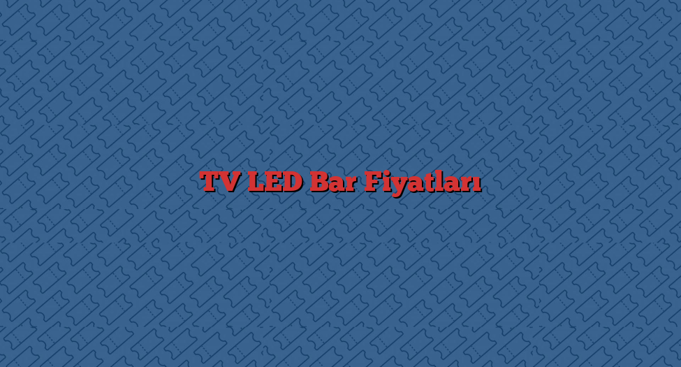 TV LED Bar Fiyatları