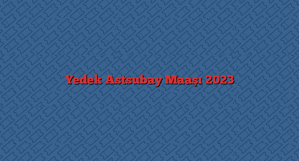 Yedek Astsubay Maaşı 2023